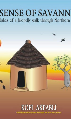 A Sense of Savannah: Tales of a Friendly Walk through Northern Ghana