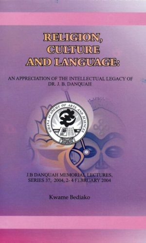 Religion, Culture and Language: An Appreciation of the Intellectual Legacy of Dr. J.B. Danquah (The J.B. Danquah Memorial Lecture, Series 37; 2004)