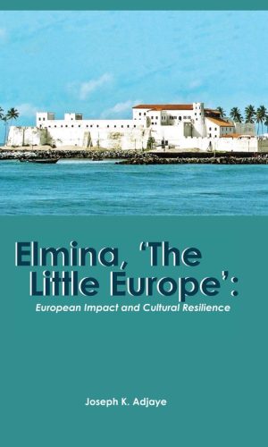 Elmina, 'The Little Europe': European Impact and Cultural Resilience (Hardcover)