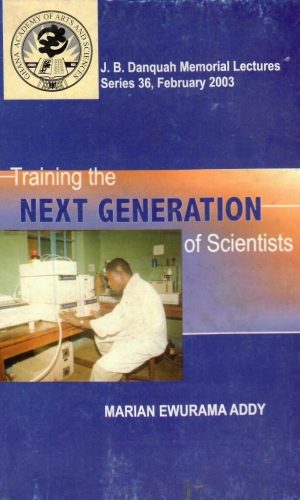 Training the Next Generation of Scientists (The J.B. Danquah Memorial Lecture, Series 36; 2003)