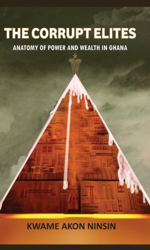 The Corrupt Elites: Anatomy of Power and Wealth in Ghana