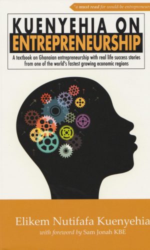 Kuenyehia on Entrepreneurship: A Textbook on Ghanaian Entrepreneurship with Real Life Success Stories