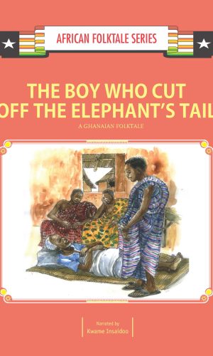The Boy Who Cut Off the Elephant’s Tail: A Ghanaian Folktale (African Folktale Series)