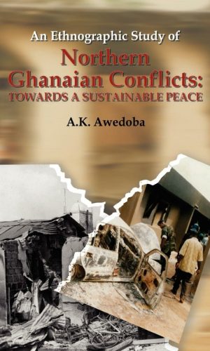 An Ethnographic Study of Northern Ghanaian Conflicts: Towards a Sustainable Peace