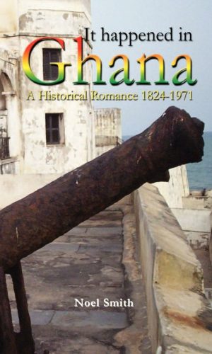 It Happened in Ghana: A Historical Romance 1824-1971