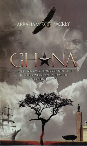 Ghana: A Tortuous Walk from Colonial Rule to Self Government and After - An Observer's View