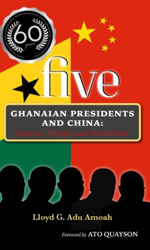 5 Ghanaian Presidents and China: Patterns, Pitfalls, and Possibilities