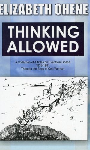 Thinking Allowed: A Collection of Articles on Events in Ghana, 1978-1981-Through the Eyes of One Woman