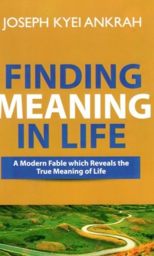 Finding Meaning in Life: A Modern Fable Which Reveals the True Meaning of Life