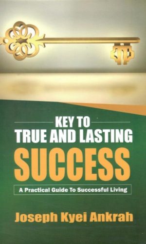 Key to True and Lasting Success: A Practical Guide to Successful Living