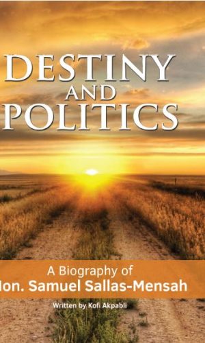 Destiny and Politics: A Biography of Hon. Samuel Sallas-Mensah