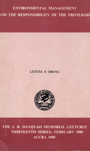 Environmental Management and the Responsibility of the Privileged (The J.B Danquah Memorial Lectures, Series 13; 1980)