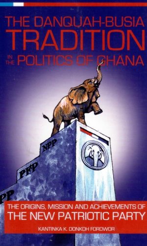 The Danquah-Busia Tradition in the Politics of Ghana: The Origins, Mission and Achievements of the New Patriotic Party