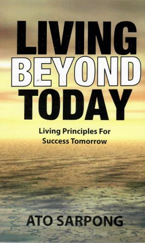 LIVING BEYOND TODAY – Living Principles For Success Tomorrow