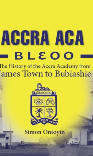 Accra Aca Blɛoo: The History of the Accra Academy from James Town to Bubiashie (Hardcover)