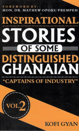 Inspirational Stories of Some Distinguished Ghanaian Captains of Industry (Volume 2)