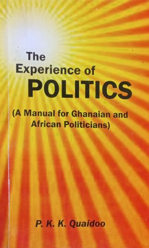 The Experience of Politics: A Manual for Ghanaian and African Politicians