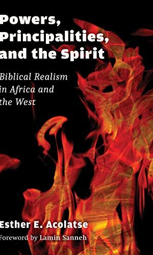 Powers, Principalities, and the Spirit: Biblical Realism in Africa and the West