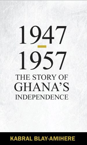 1947-1957: The Story of Ghana's Independence