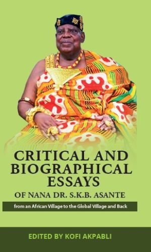 Critical and Biographical Essays of Nana Dr. S.K.B. Asante: From an African Village to the Global Village and Back (Hardcover)