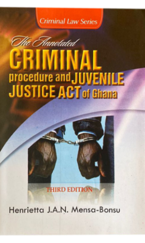 The Annotated Criminal Procedure Code and Juvenile Justice Act of Ghana (Act 30)