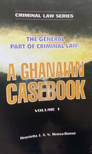 The General Part of Criminal Law: A Ghanaian Casebook Volume 1 (Criminal Law Series)