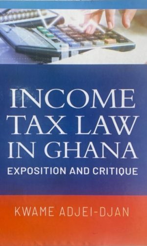 Income Tax Law in Ghana: Exposition and Critique