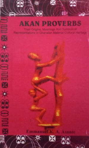Akan Proverbs: Their Origins, Meanings, and Symbolical Representations in Ghanaian Material Cultural Heritage