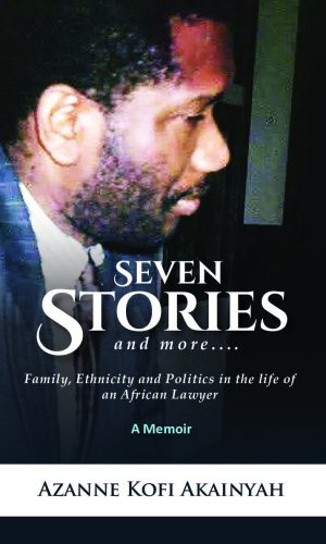 Seven Stories and More: Family, Ethnicity and Politics in the Life of an African Lawyer - A Memoir