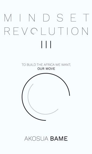 Mindset Revolution III: To Build the Africa We Want; Our Move