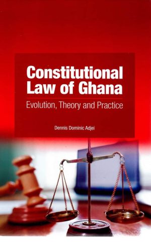 Constitutional Law of Ghana: Evolution, Theory and Practice
