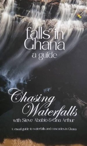 Falls in Ghana: Unified Guide Book (Chasing Waterfalls with Steve Ababio & Gina Arthur)