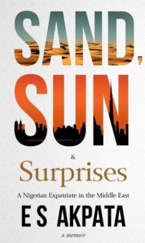 Sand, Sun & Surprises: A Nigerian Expatriate in the Middle East - A Memoir