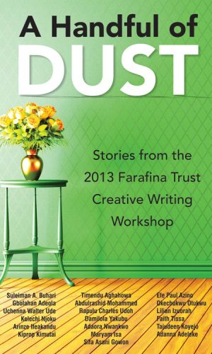 A Handful of Dust: Stories from the 2013 Farafina Trust Creative Writing Workshop