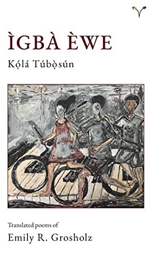 Ìgbà Èwe: Translated Poems of Emily R. Grosholz (Yoruba)